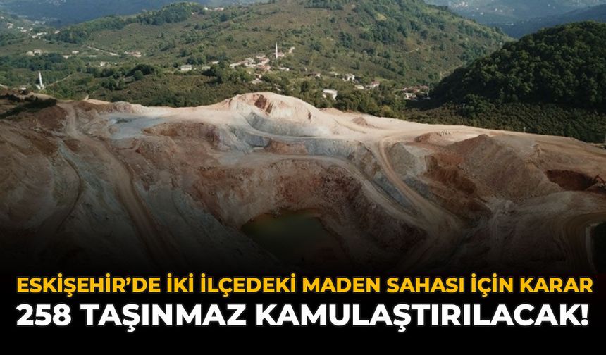 Eskişehir’de İki İlçedeki Maden Sahası İçin Karar: 258 Taşınmaz Kamulaştırılacak!