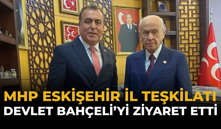 MHP Eskişehir İl Teşkilatı Devlet Bahçeli’yi Ziyaret Etti