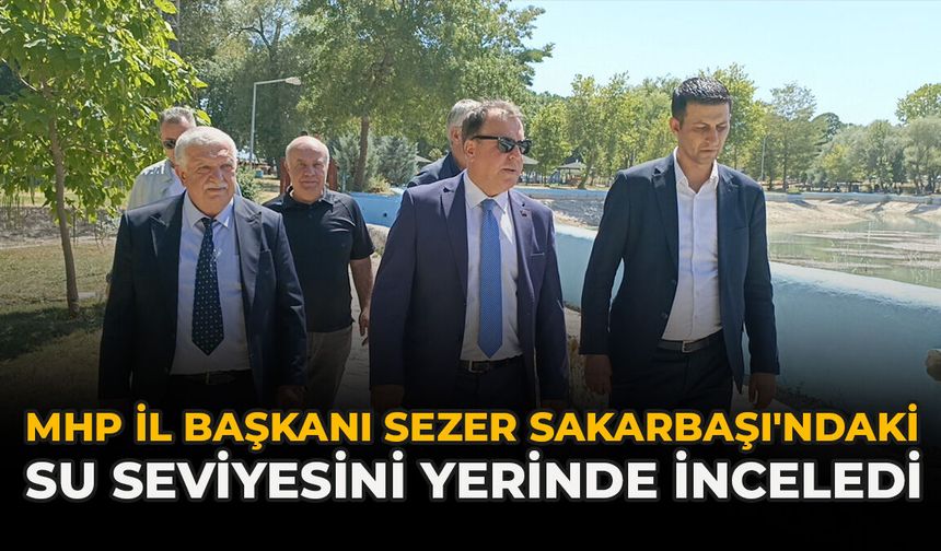 MHP İl Başkanı Sezer, Sakarbaşı'ndaki Su Seviyesini Yerinde İnceledi