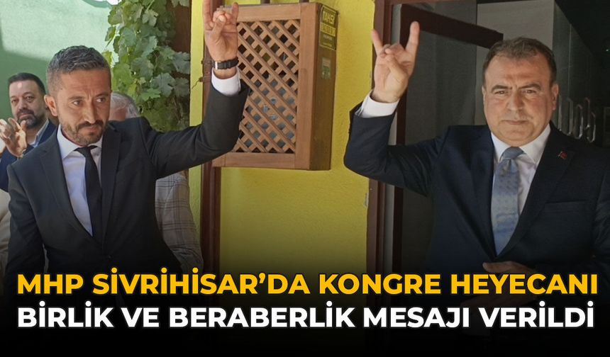 MHP Sivrihisar’da Kongre Heyecanı: Birlik ve Beraberlik Mesajı Verildi