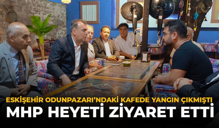 Eskişehir Odunpazarı'ndaki Kafede Yangın Çıkmıştı: MHP Heyeti Ziyaret Etti