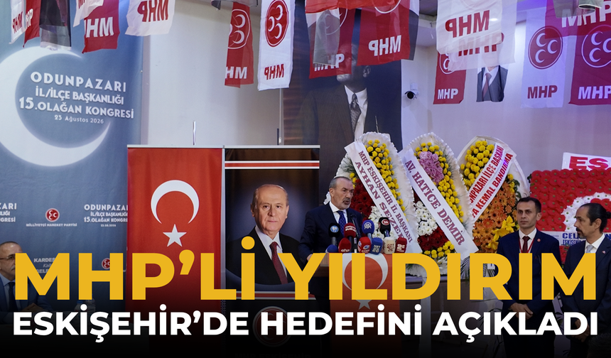 MHP’li Yıldırım Eskişehir’de Hedefini Açıkladı