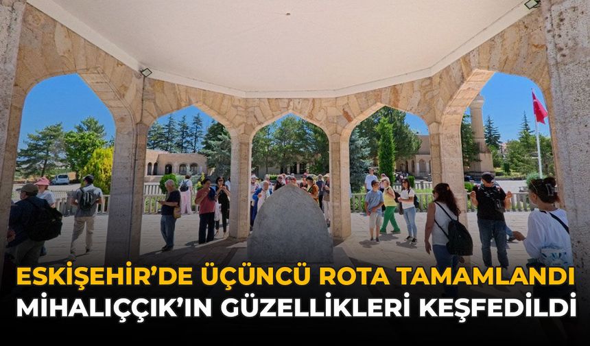 Eskişehir'de Üçüncü Rota Tamamlandı: Mihalıççık'ın Güzellikleri Keşfedildi