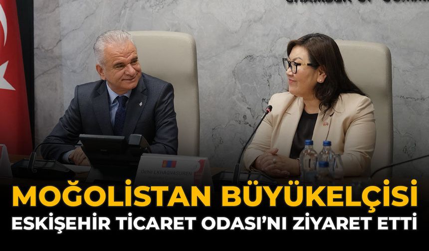 Moğolistan Büyükelçisi Eskişehir Ticaret Odası'nı Ziyaret Etti