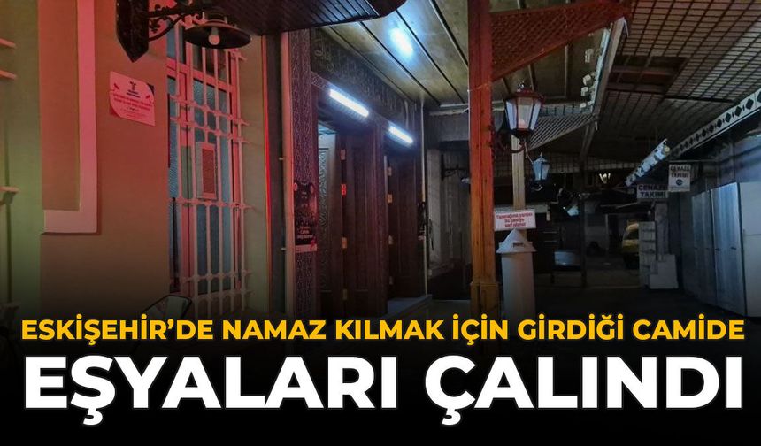 Eskişehir’de Namaz Kılmak İçin Girdiği Camide Eşyaları Çalındı