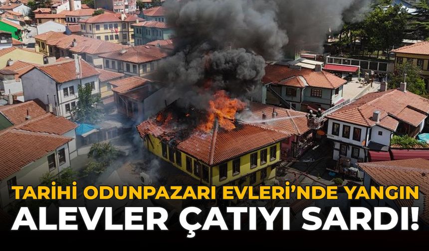 Tarihi Odunpazarı Evleri'nde Yangın: Alevler Çatıyı Sardı