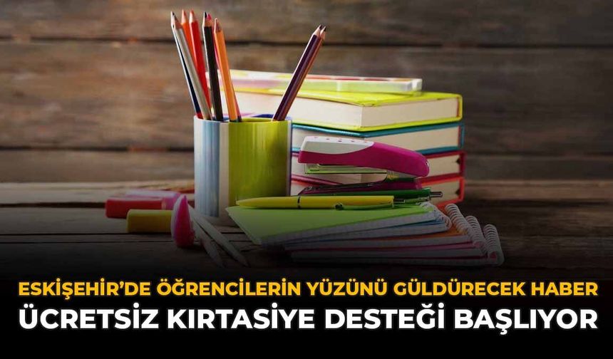 Eskişehir'de Öğrencilerin Yüzünü Güldürecek Haber: Ücretsiz Kırtasiye Desteği Başlıyor