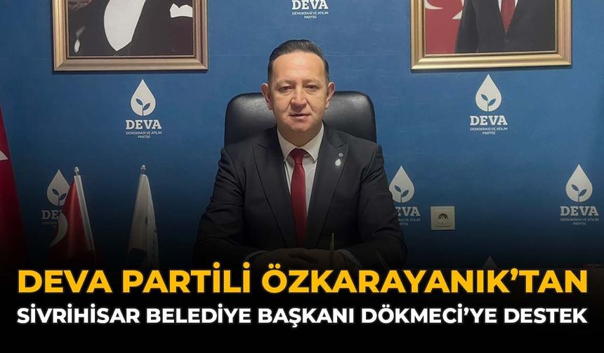DEVA Partili Özkarayanık'tan Sivrihisar Belediye Başkanı Dökmeci'ye Destek