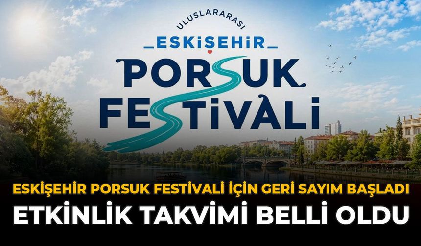 Eskişehir Porsuk Festivali için Geri Sayım Başladı: Etkinlik Takvimi Belli Oldu
