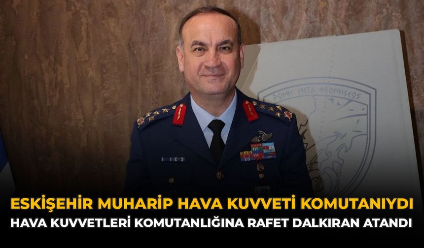 Rafet Dalkıran Kimdir? YAŞ Kararları Sonrası Yeni Hava Kuvvetleri Komutanı Rafet Dalkıran Kaç Yaşında, Nereli?