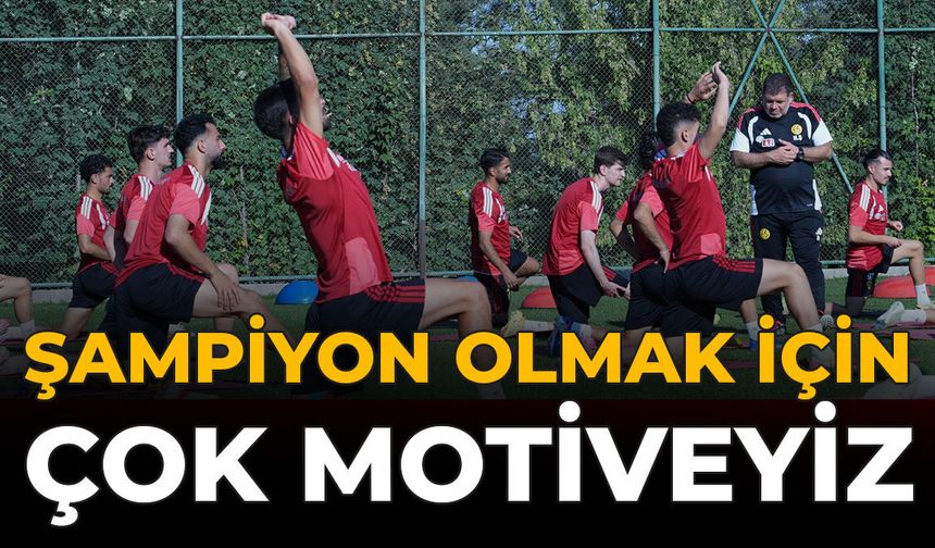 Şampiyon Olmak İçin Çok Motiveyiz