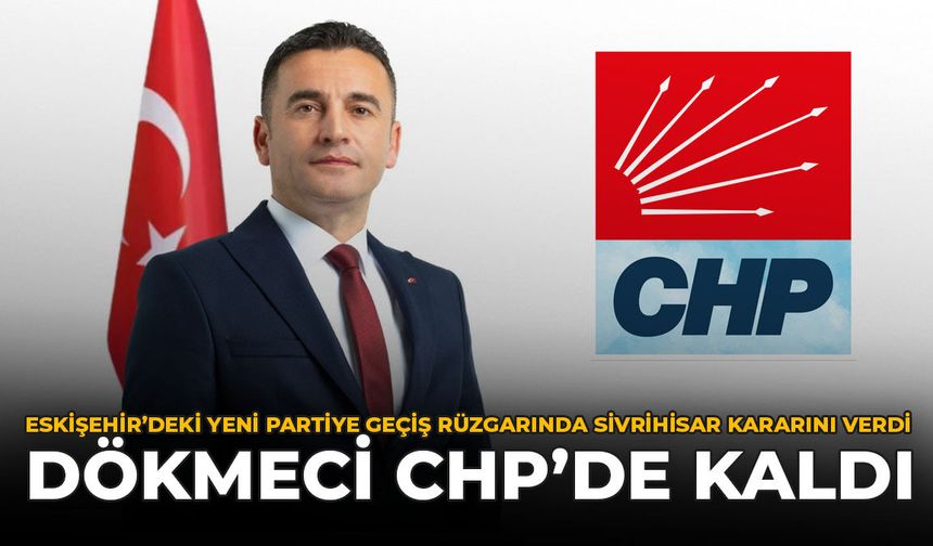 Eskişehir'deki Yeni Parti'ye Geçiş Rüzgarında Sivrihisar Kararını Verdi: Dökmeci CHP'de Kaldı!