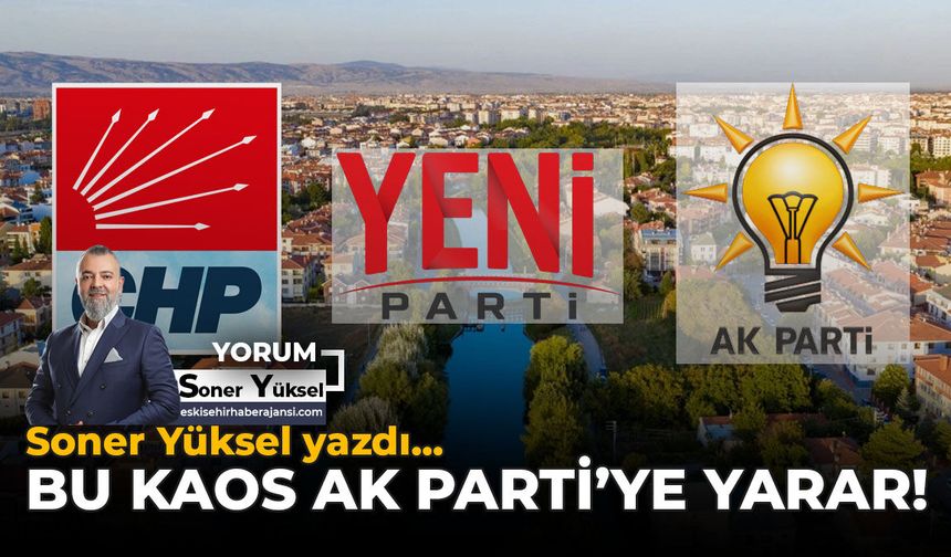 Bu Kaos AK Parti’ye Yarar!