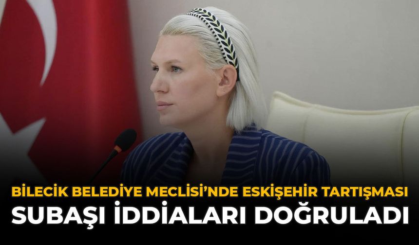Bilecik Belediye Meclisi’nde Eskişehir Tartışması: Subaşı İddiaları Doğruladı