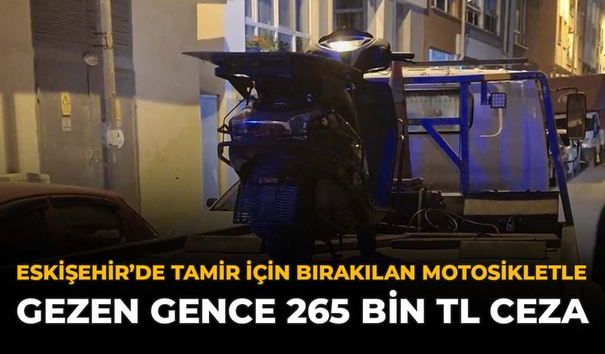 Eskişehir'de Tamir İçin Bırakılan Motosikletle Gezen Gence 265 Bin TL Ceza