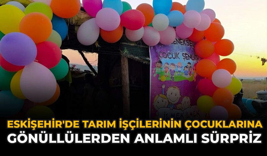 Eskişehir'de Tarım İşçilerinin Çocuklarına Gönüllülerden Anlamlı Sürpriz