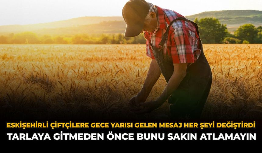 Eskişehirli Çiftçilere Gece Yarısı Gelen Mesaj Her Şeyi Değiştirdi: Tarlaya Gitmeden Önce Bunu Sakın Atlamayın