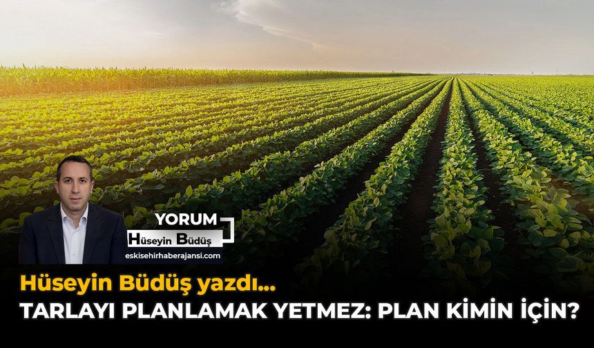 Tarlayı Planlamak Yetmez: Plan Kimin İçin?