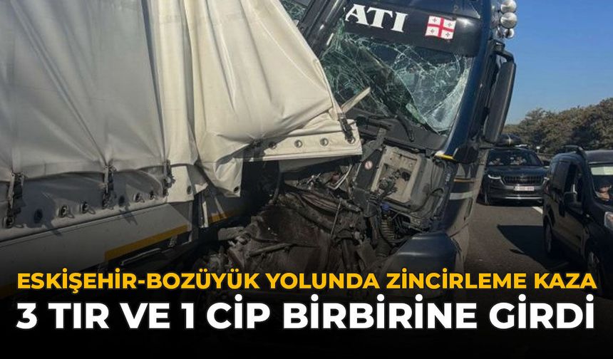 Eskişehir-Bozüyük Yolunda Zincirleme Kaza: 3 Tır ve 1 Cip Birbirine Girdi