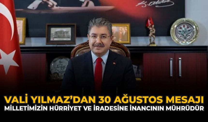 Vali Yılmaz’dan 30 Ağustos Mesajı: “Milletimizin Hürriyet Ve İradesine İnancının Mührüdür"