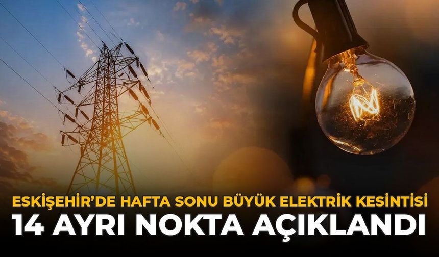 Eskişehir'de Hafta Sonu Büyük Elektrik Kesintisi: 14 Ayrı Nokta Açıklandı