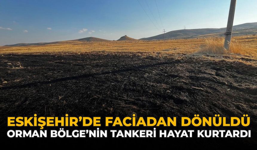 Eskişehir'de Faciadan Dönüldü: Orman Bölge'nin Tankeri Hayat Kurtardı