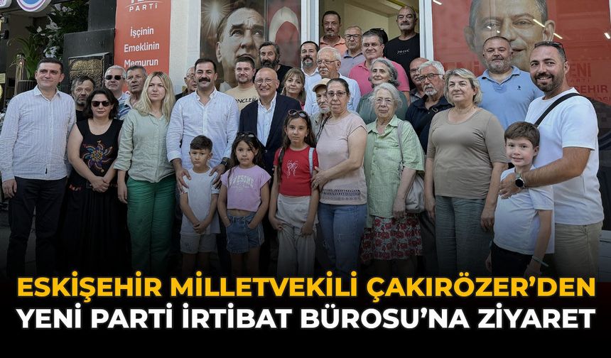 Eskişehir Milletvekili Çakırözer'den YENİ Parti İrtibat Bürosu'na Ziyaret