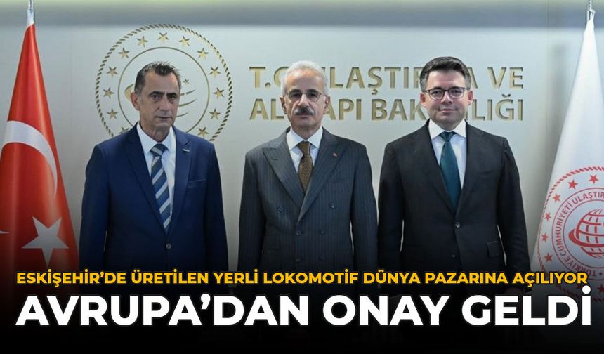 Eskişehir'de Üretilen Yerli Lokomotif Dünya Pazarına Açılıyor: Avrupa'dan Onay Geldi