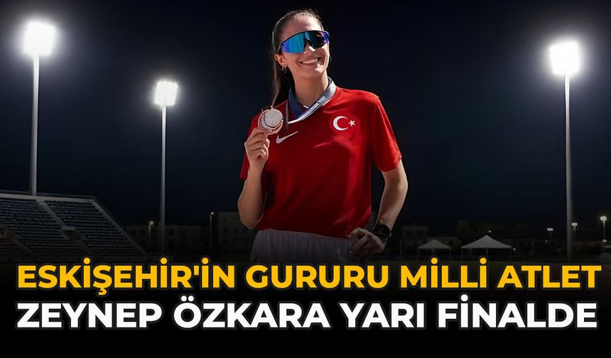 Eskişehir'in Gururu Milli Atlet Zeynep Özkara Yarı Finalde