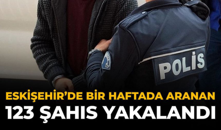 Eskişehir’de Bir Haftada Aranan 123 Şahıs Yakalandı