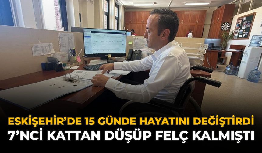 Eskişehir'de 15 Günde Hayatını Değiştirdi! 7'nci Kattan Düşüp Felç Kalmıştı