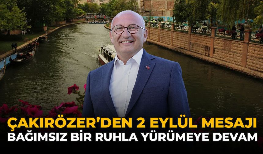 Çakırözer’den 2 Eylül Mesajı: “Bağımsız Bir Ruhla Yürümeye Devam”