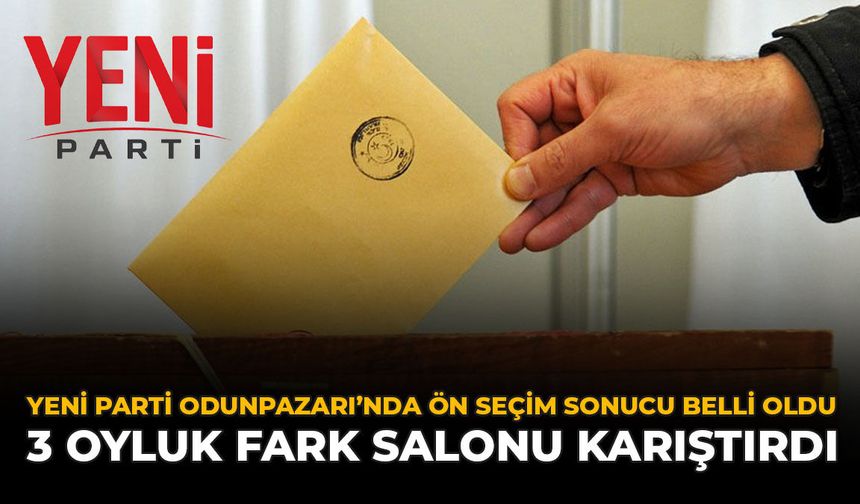YENİ Parti Odunpazarı'nda Ön Seçim Sonucu Belli Oldu: 3 Oyluk Fark Salonu Karıştırdı