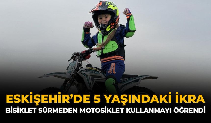 Eskişehir’de 5 Yaşındaki İkra, Bisiklet Sürmeden Motosiklet Kullanmayı Öğrendi