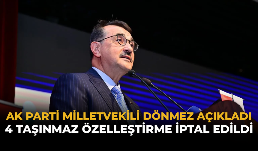 AK Parti Milletvekili Dönmez Açıkladı: 4 Taşınmaz Özelleştirme İptal Edildi