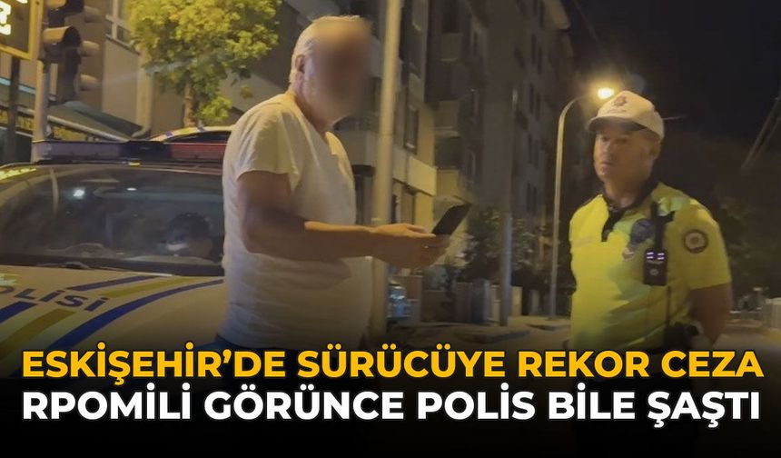 Eskişehir'de Sürücüye Rekor Ceza! Promili Görünce Polis Bile Şaştı