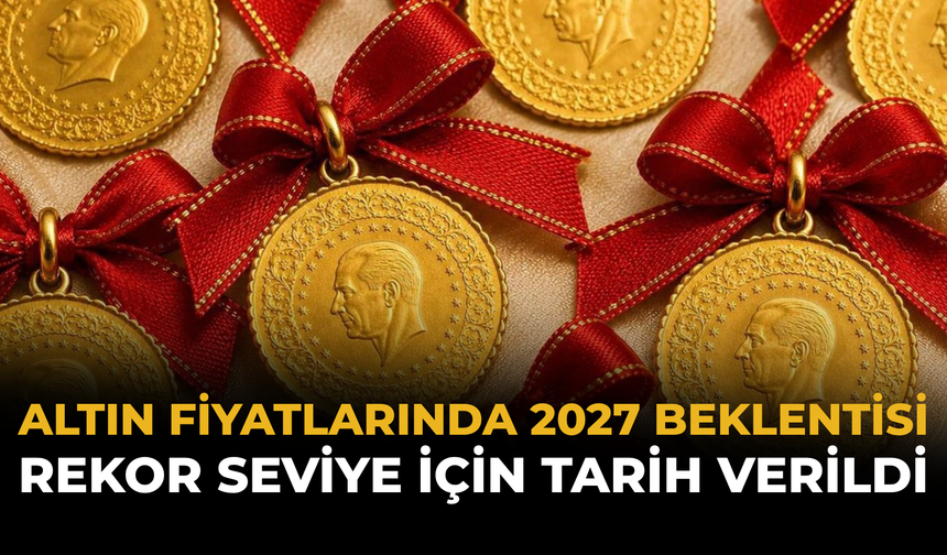 Altın Fiyatlarında 2027 Beklentisi: Rekor Seviye İçin Tarih Verildi