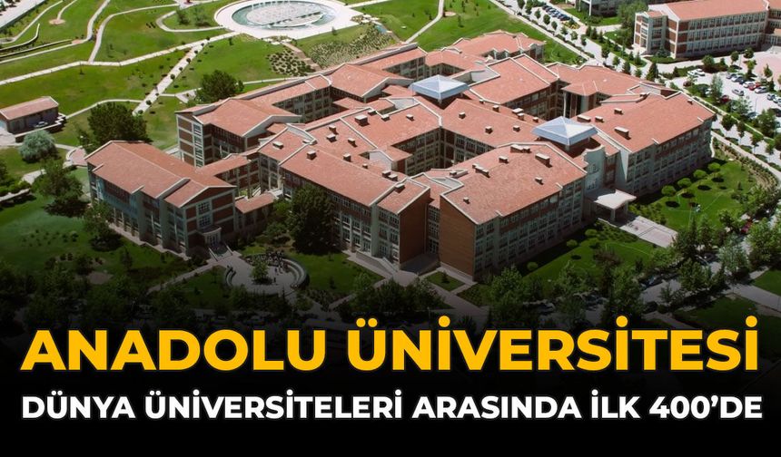 Anadolu Üniversitesi Dünya Üniversiteleri Arasında İlk 400’de