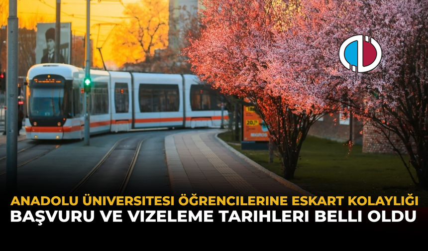 Anadolu Üniversitesi Öğrencilerine ESKART Kolaylığı: Başvuru ve Vizeleme Tarihleri Belli Oldu