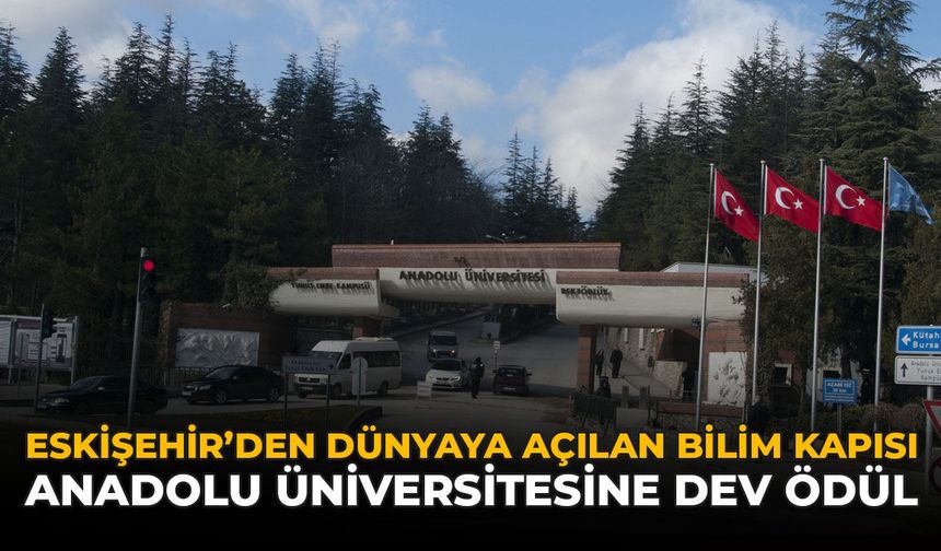 Eskişehir'den Dünyaya Açılan Bilim Kapısı: Anadolu Üniversitesine Dev Ödül