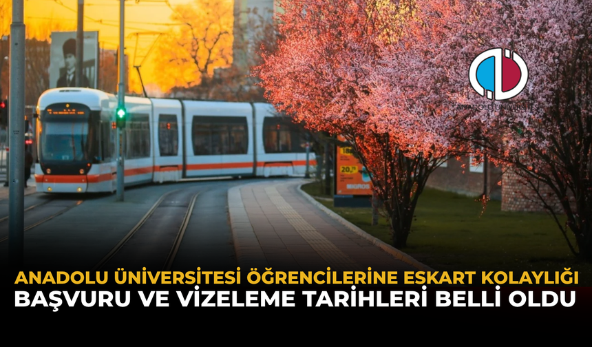 Anadolu Üniversitesi Öğrencilerine ESKART Kolaylığı: Başvuru ve Vizeleme Tarihleri Belli Oldu