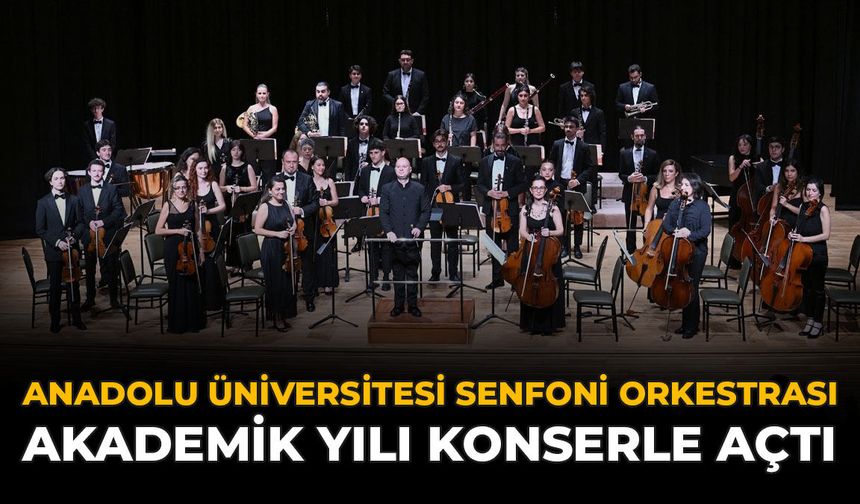 Anadolu Üniversitesi Senfoni Orkestrası Akademik Yılı Konserle Açtı
