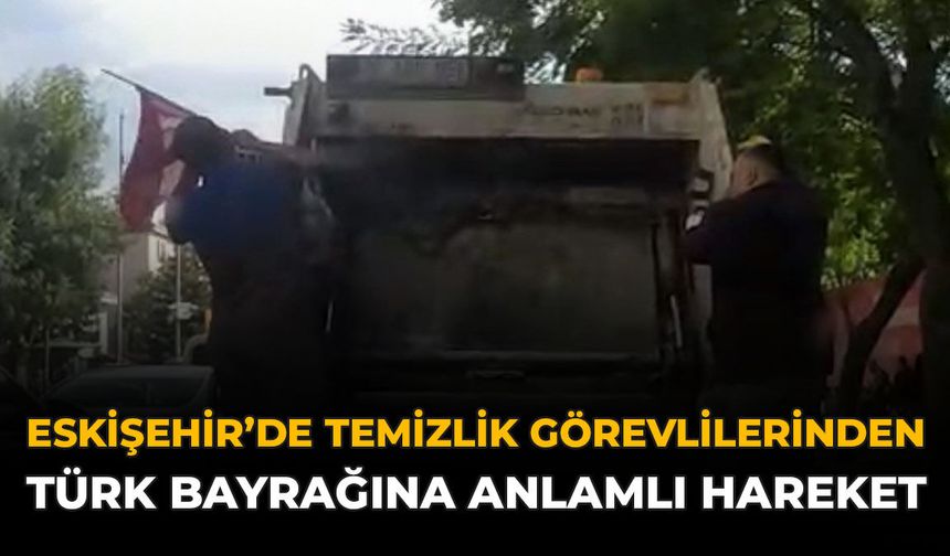 Eskişehir’de Temizlik Görevlilerinden Türk Bayrağına Anlamlı Hareket
