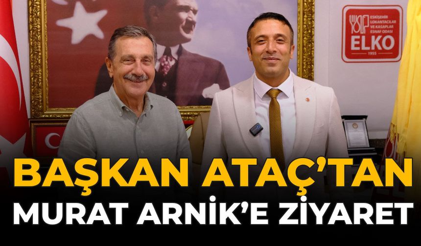 Başkanı Ataç’tan Eskişehir Lokantacılar ve Kasaplar Odası Başkanı Murat Arnik'e Ziyaret