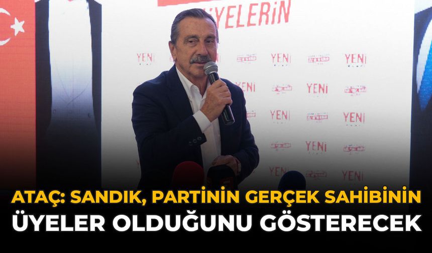 Ataç: “Sandık, Partinin Gerçek Sahibinin Üyeler Olduğunu Gösterecek”