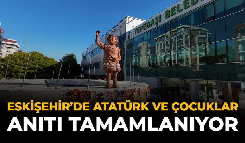 Eskişehir'de “Atatürk ve Çocuklar” Anıtı Tamamlanıyor