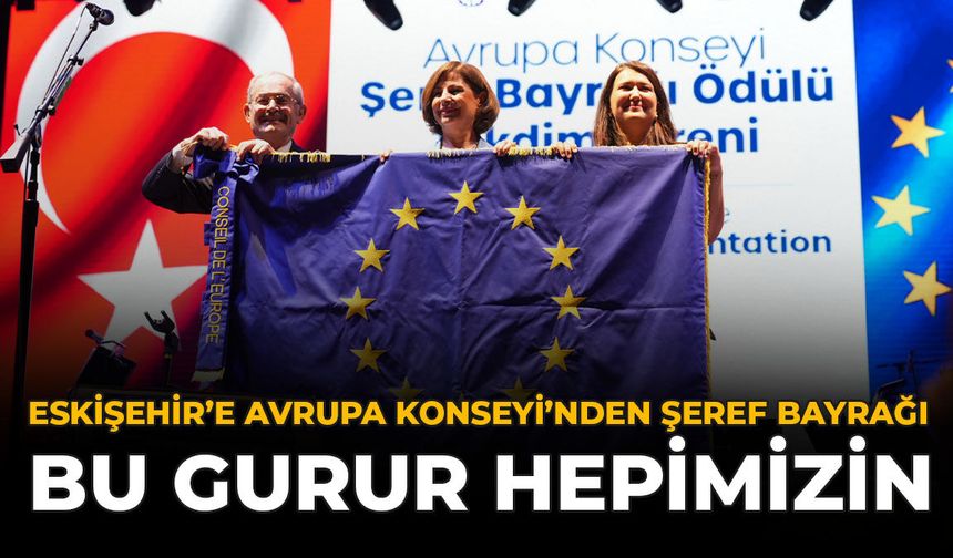 Eskişehir’e Avrupa Konseyi’nden Şeref Bayrağı: “Bu Gurur Hepimizin”