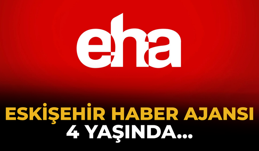 Eskişehir Haber Ajansı (EHA) 4 Yaşında…