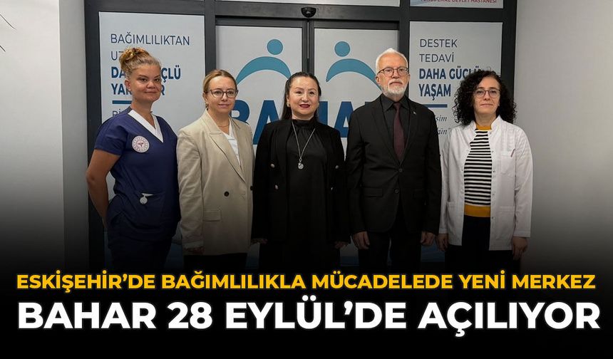 Eskişehir’de Bağımlılıkla Mücadelede Yeni Merkez: BAHAR 28 Eylül’de Açılıyor