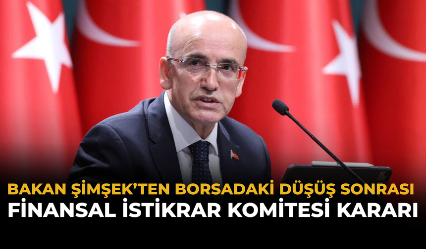 Bakan Şimşek’ten Borsadaki Düşüş Sonrası Finansal İstikrar Komitesi Kararı